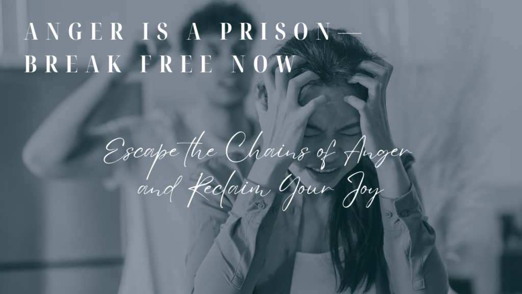 Anger Is a Prison—Break Free Now