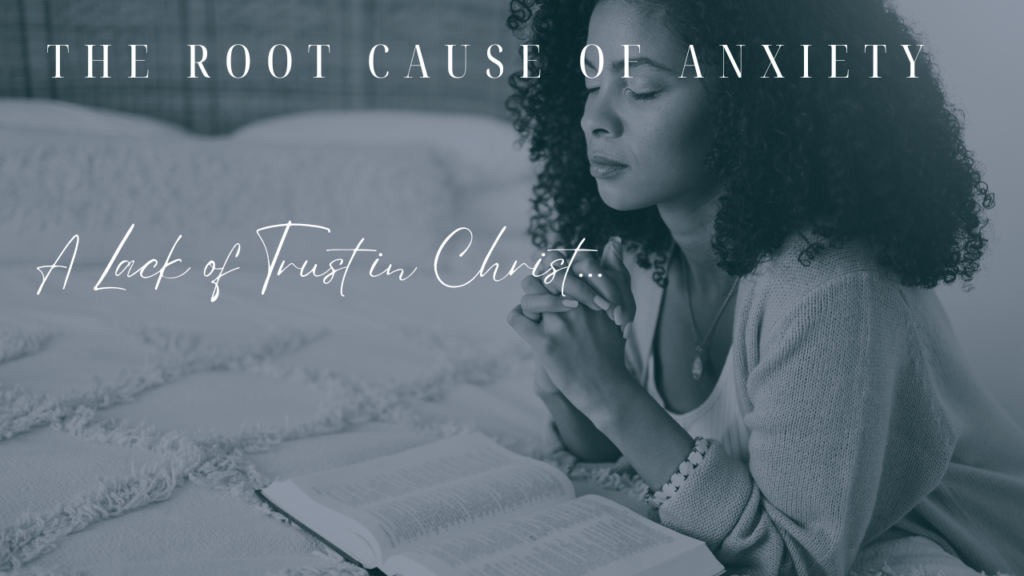 The Root Cause of Anxiety: A Lack of Trust in Christ